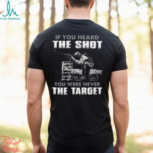 If You Heard The Shot You Were Never The Target Classic T Shirt