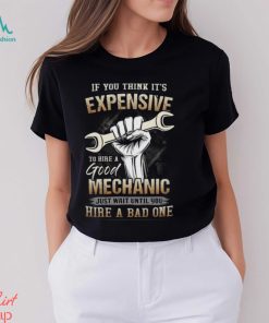 If You Think It's Expensive To Hire A Good Mechanic Shirt