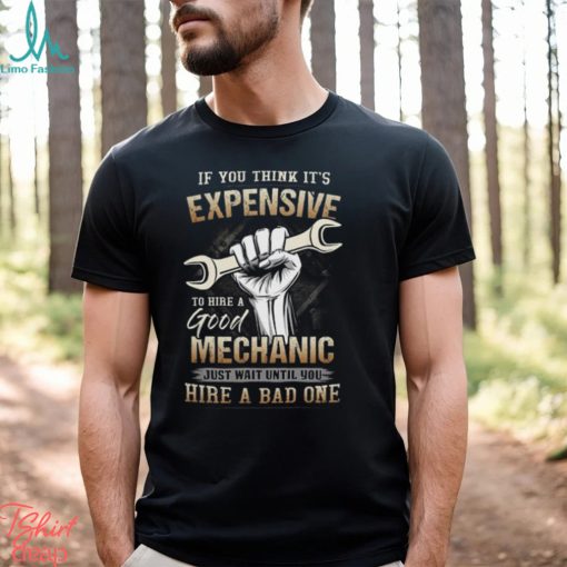 If You Think It’s Expensive To Hire A Good Mechanic Shirt