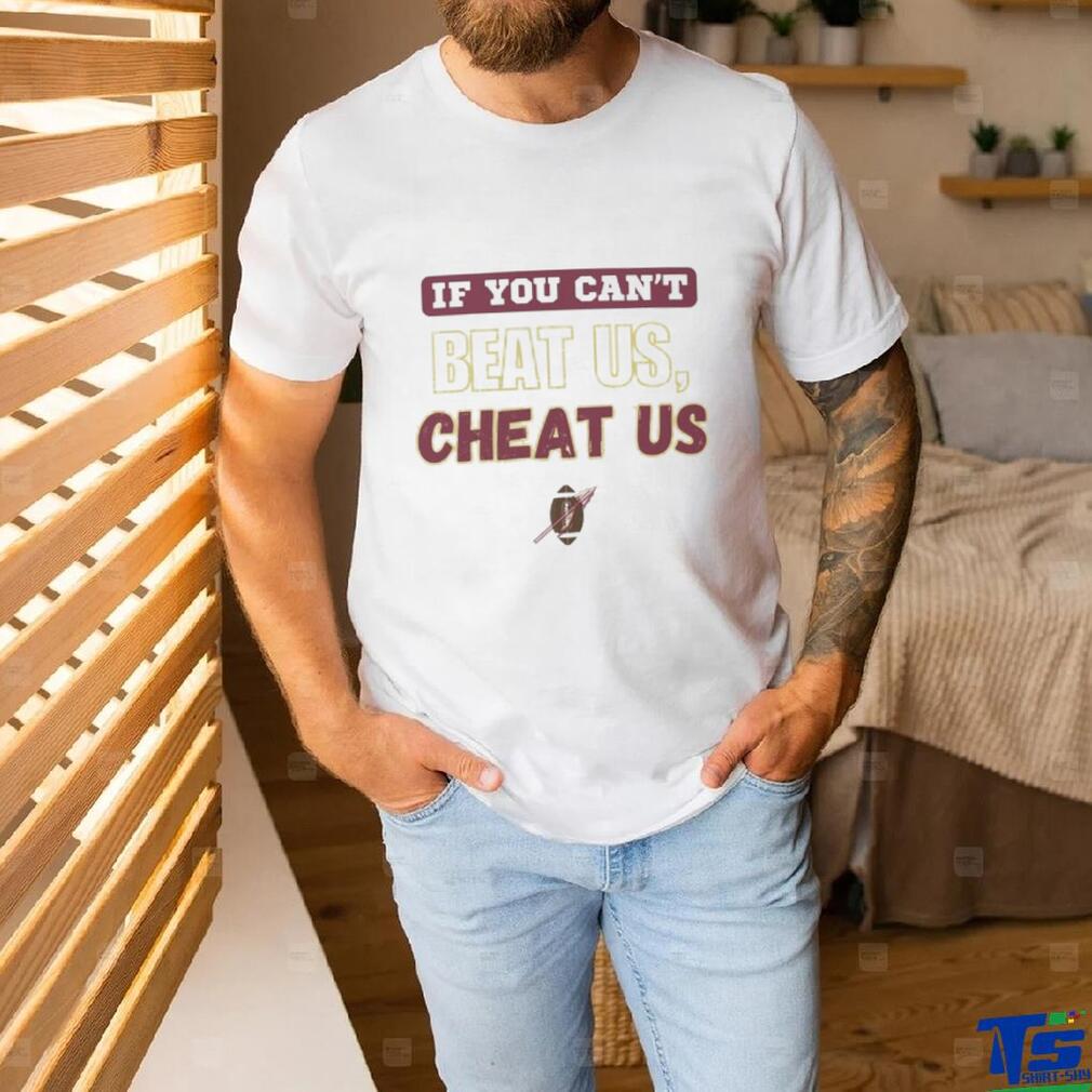 If you can't beat us cheat us tshirt If you can't beat us cheat us tshirt