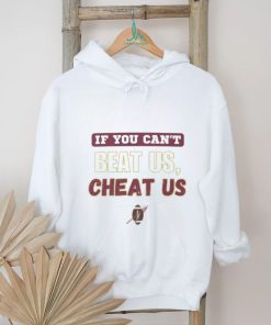 If you can't beat us cheat us tshirt