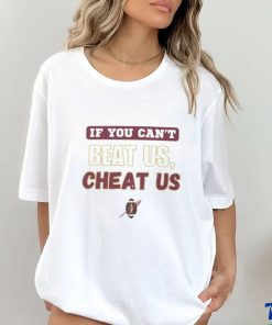 If you can't beat us cheat us tshirt