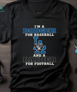 I’m A Dodger For Baseball And A Raider For Football T Shirt
