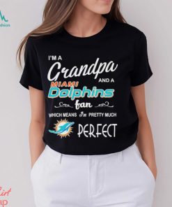 I’m A Grandpa And A Miami Dolphins Pretty Much Perfect Shirt