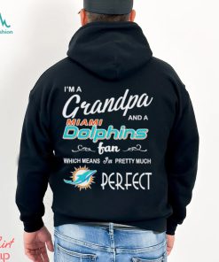 I’m A Grandpa And A Miami Dolphins Pretty Much Perfect Shirt