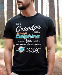 I’m A Grandpa And A Miami Dolphins Pretty Much Perfect Shirt