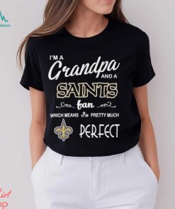 I’m A Grandpa And A New Orleans Saints Pretty Much Perfect Shirt