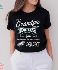 I’m A Grandpa And A Philadelphia Eagles Pretty Much Perfect Shirt