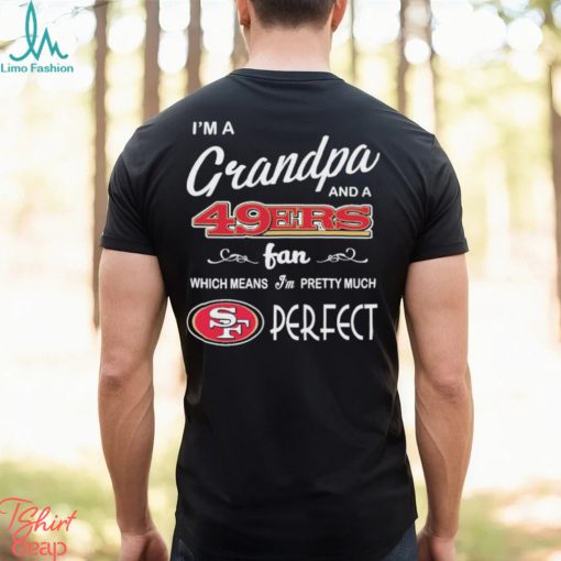 I’m A Grandpa And A San Francisco 49ers Pretty Much Perfect Shirt