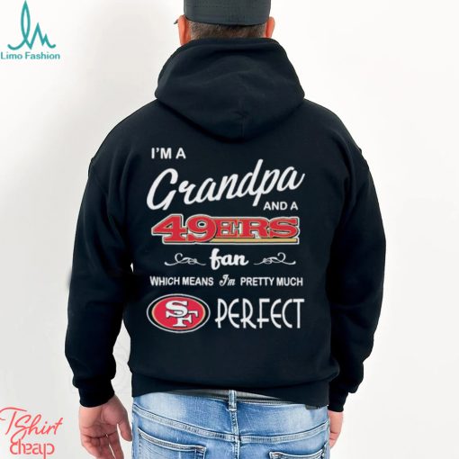 I’m A Grandpa And A San Francisco 49ers Pretty Much Perfect Shirt