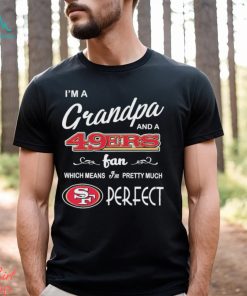 I’m A Grandpa And A San Francisco 49ers Pretty Much Perfect Shirt
