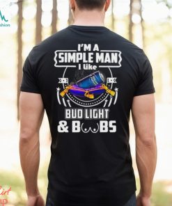 I’m A Simple Man I Like Bud Light Beer And Boobs T Shirt