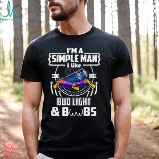I'm A Simple Man I Like Bud Light Beer And Boobs T Shirt - Limotees