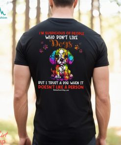 I'm Supicious Of People Who Don't Like Dogs But I Trust A Dog When It Doesn't Like A Person Classic T Shirt