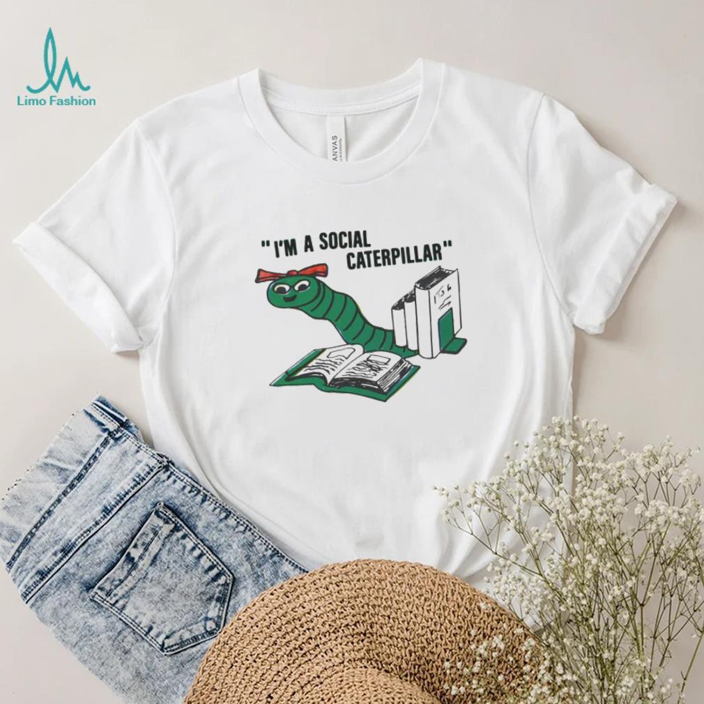 I’m a social caterpillar shirt I’m a social caterpillar shirt