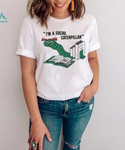 I’m a social caterpillar shirt