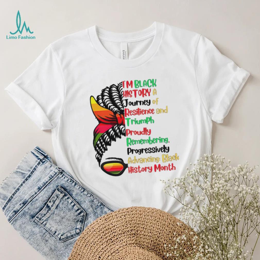 I’m black history a journey of resilience and triumph proudly remembering messy bun girl shirt I’m black history a journey of resilience and triumph proudly remembering messy bun girl shirt