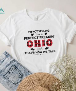 I’m not yelling I’m a perfect freakin’ Ohio girl that’s how we talk shirt