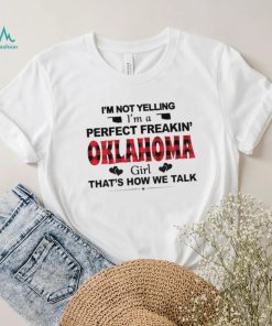 I’m not yelling I’m a perfect freakin’ Oklahoma girl that’s how we talk shirt