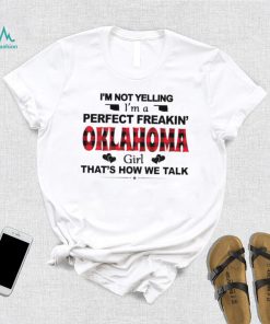 I’m not yelling I’m a perfect freakin’ Oklahoma girl that’s how we talk shirt