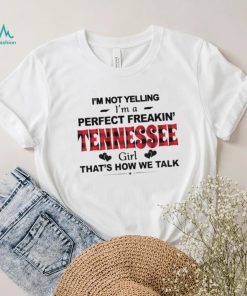 I’m not yelling I’m a perfect freakin’ Tennessee girl that’s how we talk shirt