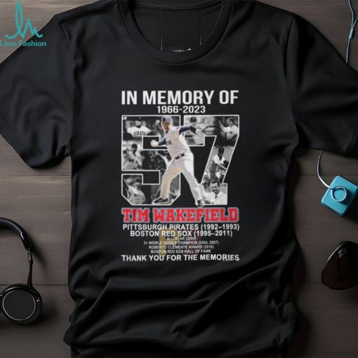 In Memory Of 1966 – 2023 Tim Wakefield Pittsburgh Pirates 1992 – 1993 Boston Red Sox 1995 – 2011 Thank You For The Memories T Shirt