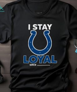 Indianapolis Colts I Stay Loyal Since Personalized Shirt