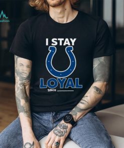 Indianapolis Colts I Stay Loyal Since Personalized Shirt