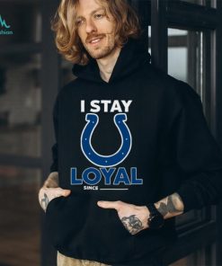 Indianapolis Colts I Stay Loyal Since Personalized Shirt