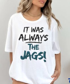 It Was Always The Jags Shirt