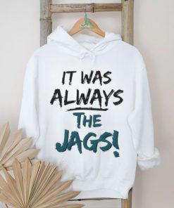 It Was Always The Jags Shirt