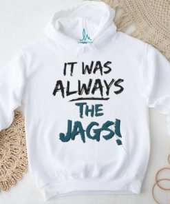 It Was Always The Jags Shirt
