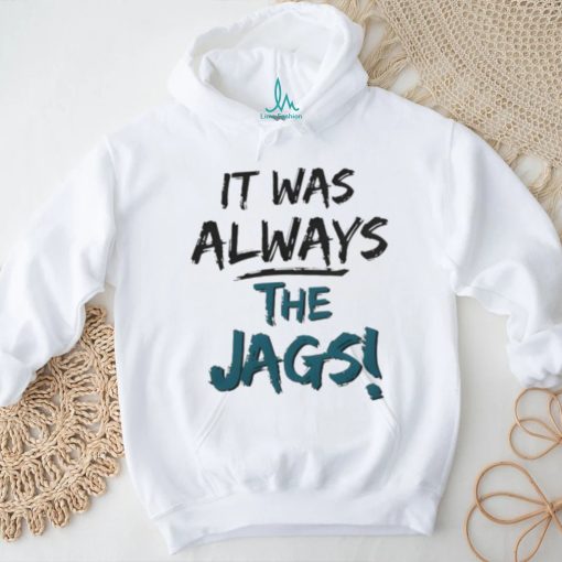It Was Always The Jags Shirt