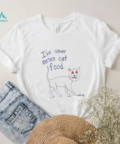 I’ve never eaten cat food shirt