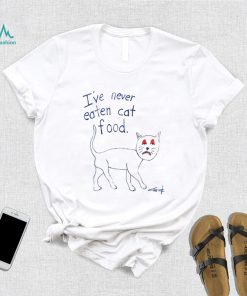 I’ve never eaten cat food shirt
