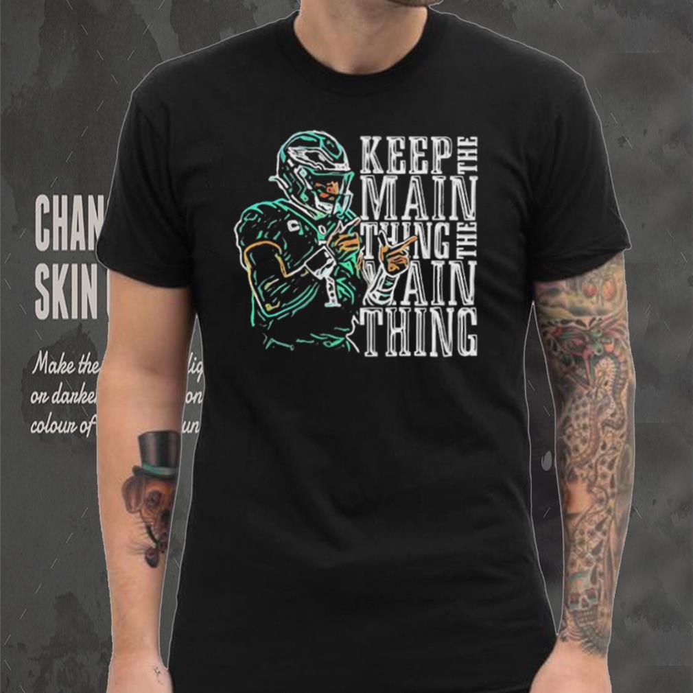 Jalen Hurts Keep The Main Thing shirt Jalen Hurts Keep The Main Thing shirt