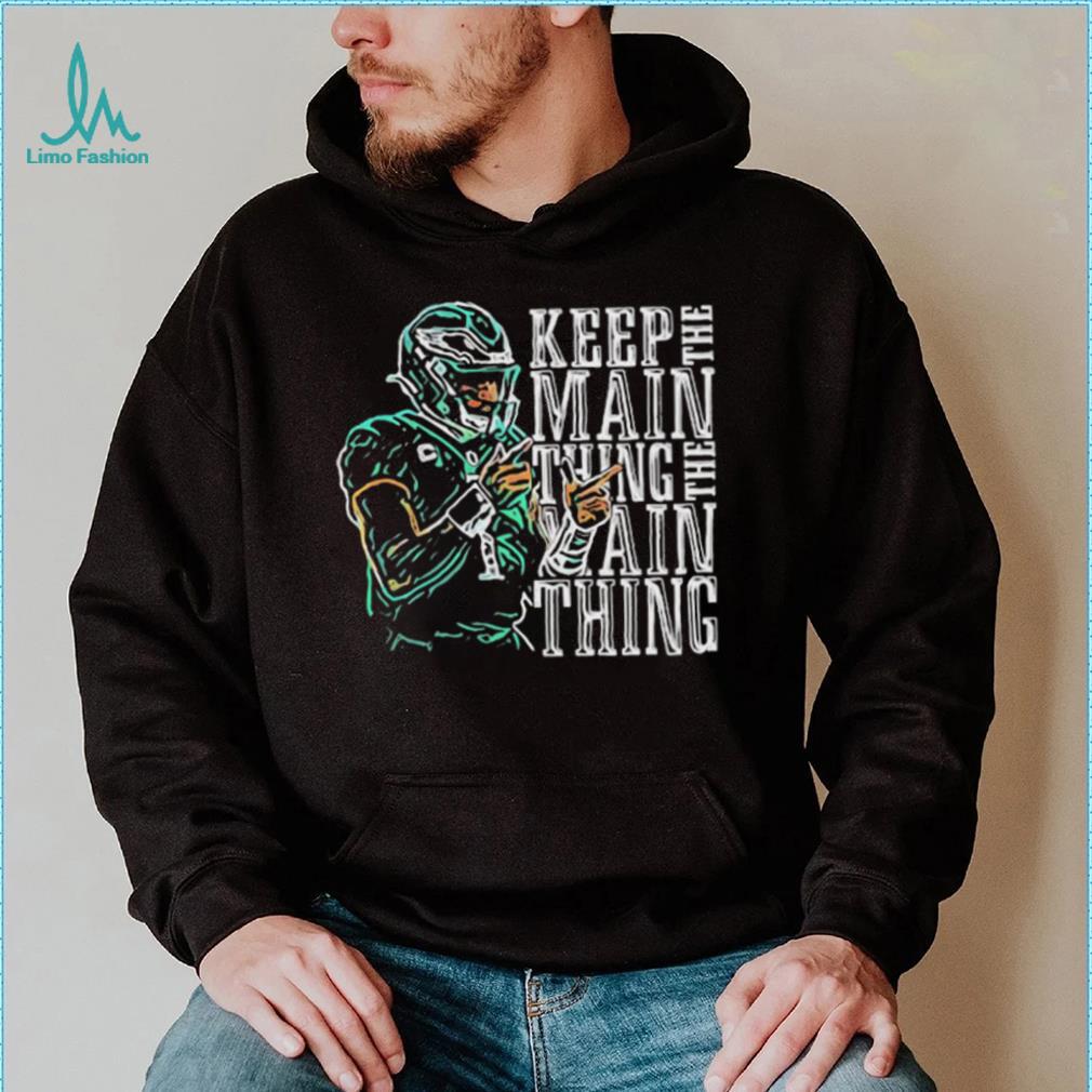 Jalen Hurts Keep The Main Thing shirt Jalen Hurts Keep The Main Thing shirt