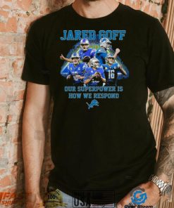Jared Goff Detroit Lions Our Superpower Is How We Respond Shirt, hoodie, sweater, long sleeve and tank top Jared Goff Detroit Lions Our Superpower Is How We Respond Shirt
