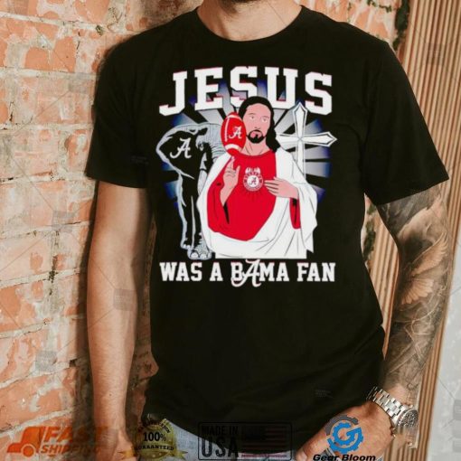 Jesus was a Bama fan Alabama Crimson Tide shirt