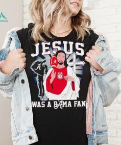 Jesus was a Bama fan Alabama Crimson Tide shirt