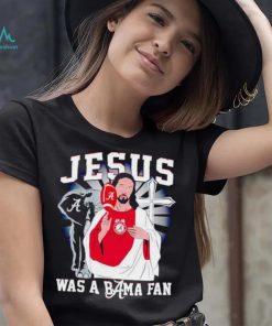 Jesus was a Bama fan Alabama Crimson Tide shirt