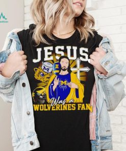 Jesus was a Michigan Wolverines fan shirt