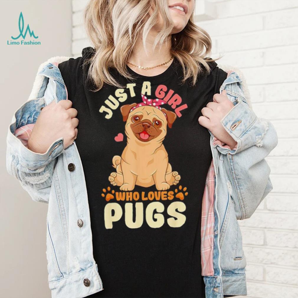 Just a girl who loves pugs shirt Just a girl who loves pugs shirt