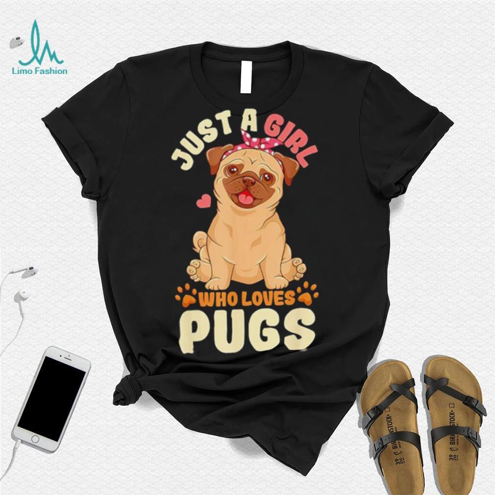 Just a girl who loves pugs shirt Just a girl who loves pugs shirt