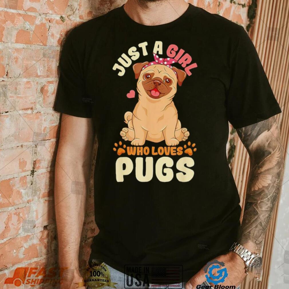 Just a girl who loves pugs shirt Just a girl who loves pugs shirt