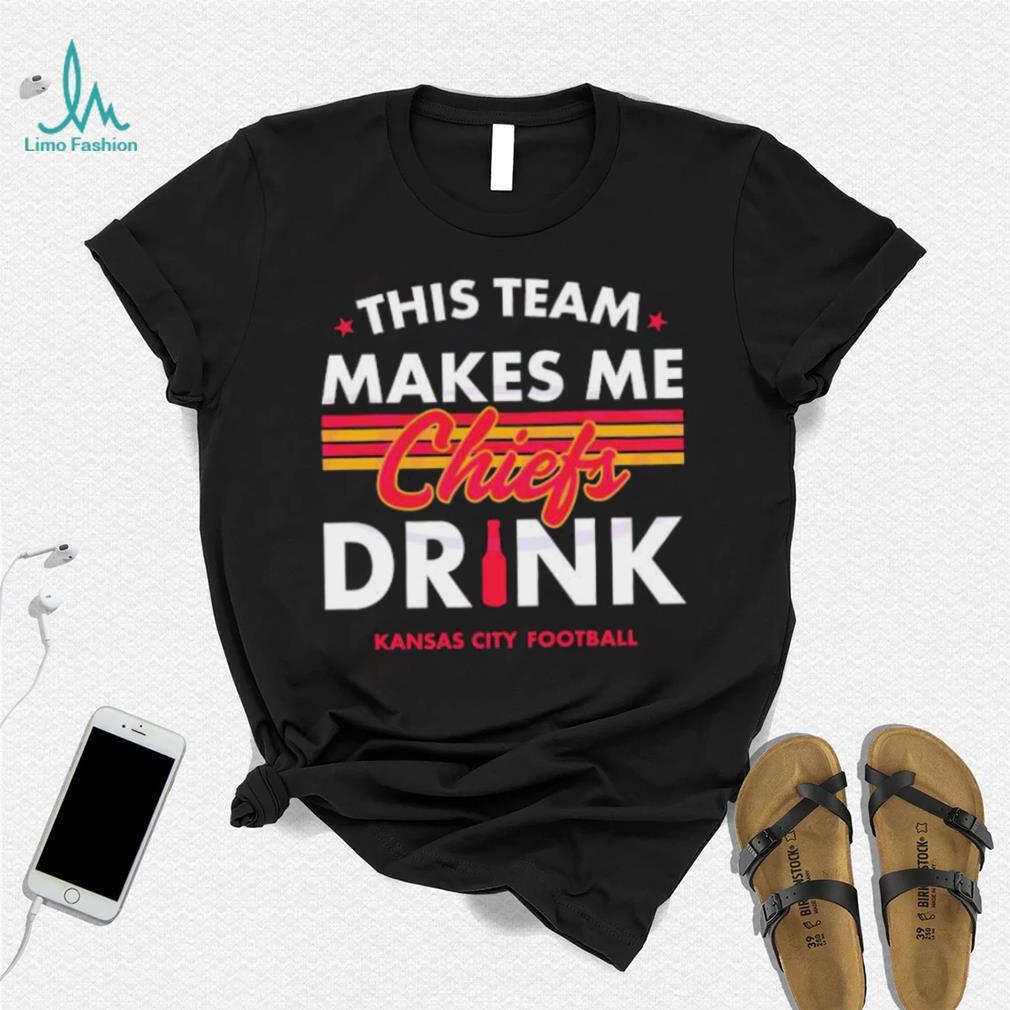 Kansas City Chiefs This Team Makes Me Drink Shirt Kansas City Chiefs This Team Makes Me Drink Shirt