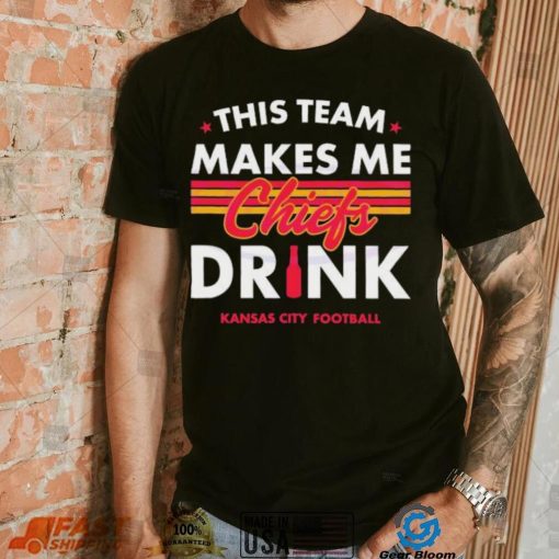 Kansas City Chiefs This Team Makes Me Drink Shirt