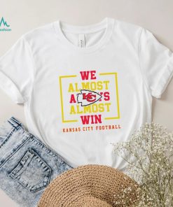Kansas City Chiefs we almost always almost win shirt