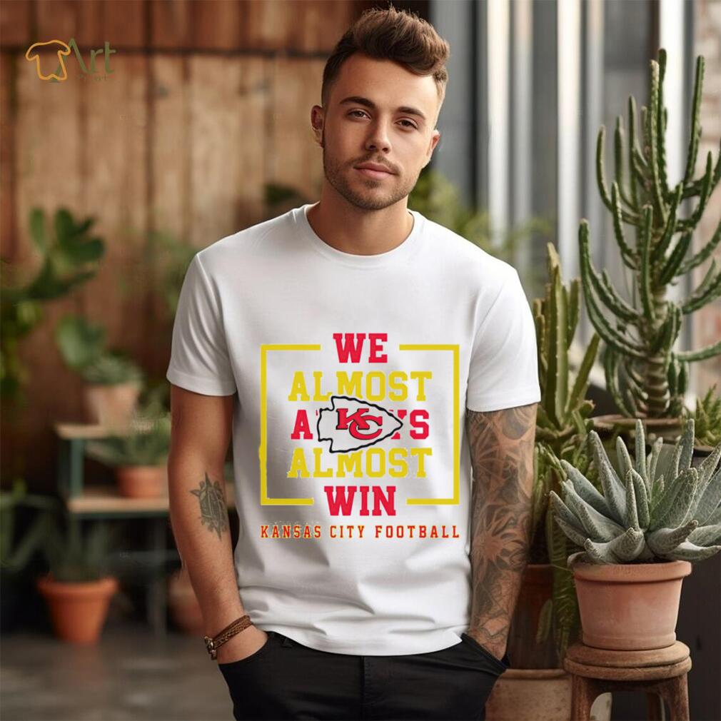 Kansas City Chiefs we almost always almost win shirt Kansas City Chiefs we almost always almost win shirt