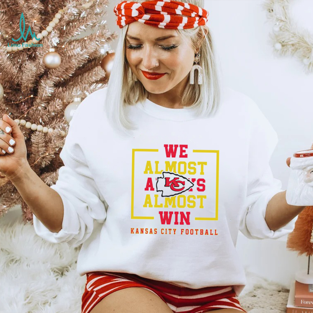 Kansas City Chiefs we almost always almost win shirt Kansas City Chiefs we almost always almost win shirt